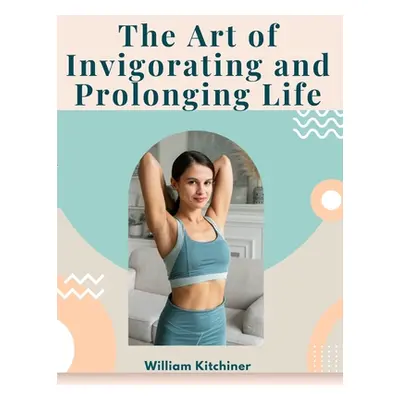 "The Art of Invigorating and Prolonging Life: By Food, Clothes, Air, Exercise, and Sleep" - "" (