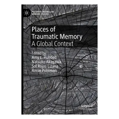 "Places of Traumatic Memory: A Global Context" - "" ("Hubbell Amy L.")