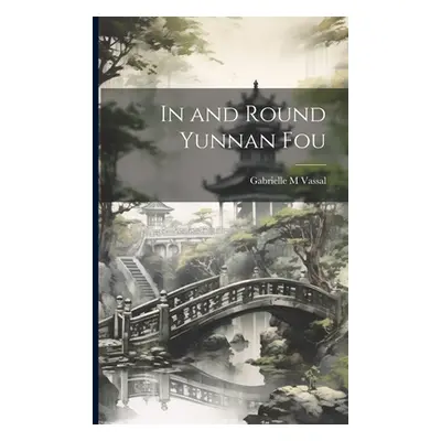 "In and Round Yunnan Fou" - "" ("Vassal Gabrielle M.")