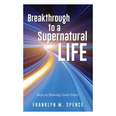 "Breakthrough to a Supernatural Life" - "" ("Spence Franklyn M.")