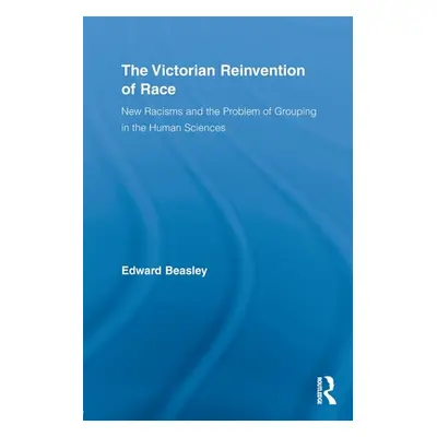 "The Victorian Reinvention of Race: New Racisms and the Problem of Grouping in the Human Science