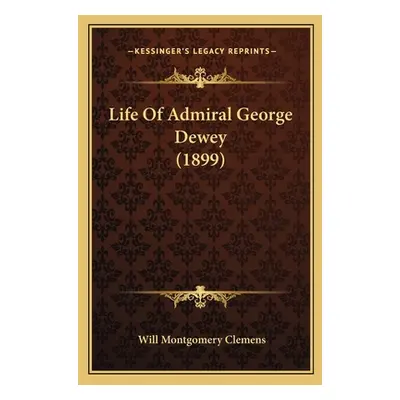 "Life Of Admiral George Dewey (1899)" - "" ("Clemens Will Montgomery")