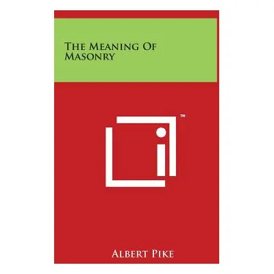 "The Meaning of Masonry" - "" ("Pike Albert")