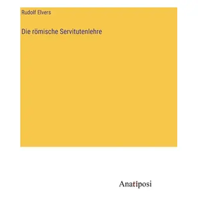 "Die rmische Servitutenlehre" - "" ("Elvers Rudolf")