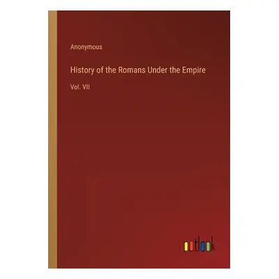 "History of the Romans Under the Empire: Vol. VII" - "" ("Anonymous")