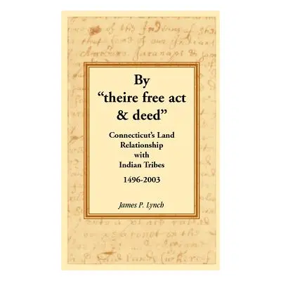 "By Theire Free ACT & Deed: Connecticut's Land Relationship with Indian Tribes, 1496-2003" - "" 