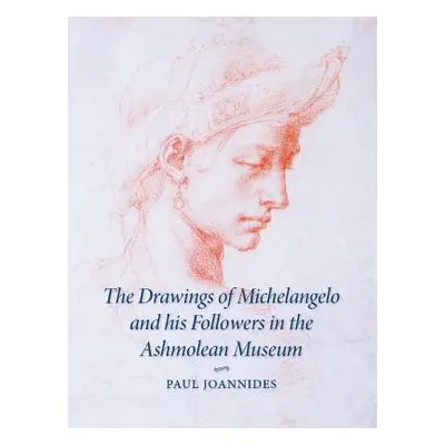 "The Drawings of Michelangelo and His Followers in the Ashmolean Museum" - "" ("Joannides Paul")