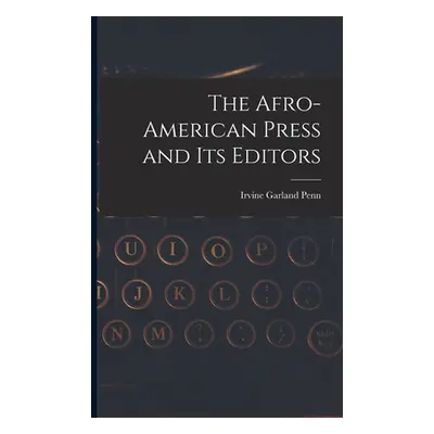 "The Afro-American Press and Its Editors" - "" ("Penn Irvine Garland")