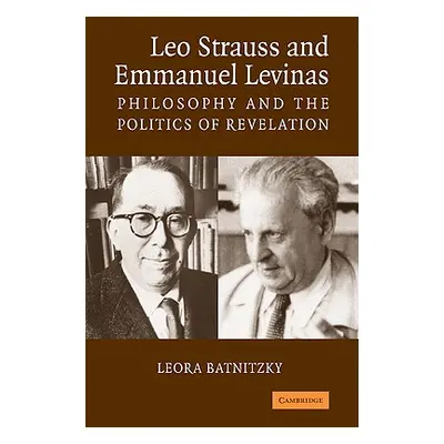 "Leo Strauss and Emmanuel Levinas: Philosophy and the Politics of Revelation" - "" ("Batnitzky L