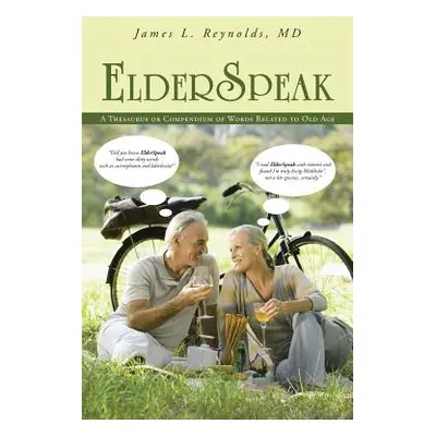 "ElderSpeak: A Thesaurus or Compendium of Words Related to Old Age" - "" ("Reynolds James L.")