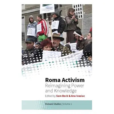 "Roma Activism: Reimagining Power and Knowledge" - "" ("Beck Sam")