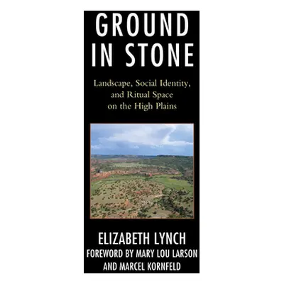 "Ground in Stone: Landscape, Social Identity, and Ritual Space on the High Plains" - "" ("Lynch 