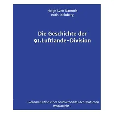 "Die Geschichte der 91. Luftlande-Division" - "" ("Nauroth Helge Sven")