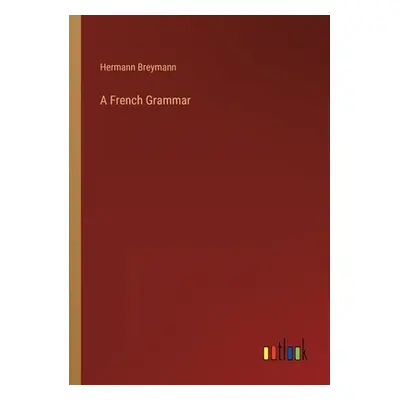 "A French Grammar" - "" ("Breymann Hermann")