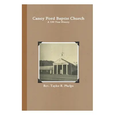 "Caney Ford Baptist Church a 150 Year History" - "" ("Phelps Taylor R.")