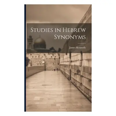 "Studies in Hebrew Synonyms" - "" ("Kennedy James")