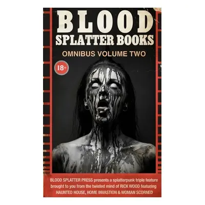 "Blood Splatter Books Omnibus Volume Two" - "" ("Wood Rick")