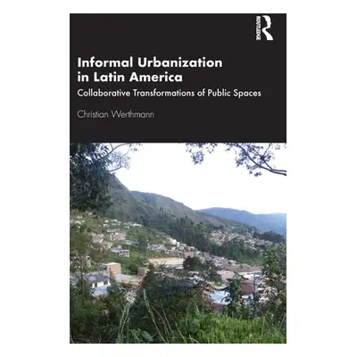 "Informal Urbanization in Latin America: Collaborative Transformations of Public Spaces" - "" ("