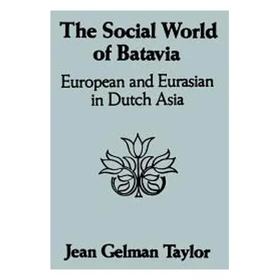 "The Social World of Batavia: European and Eurasian in Dutch Asia" - "" ("Taylor Jean Gelman")