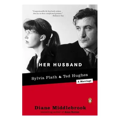 "Her Husband: Ted Hughes and Sylvia Plath--A Marriage" - "" ("Middlebrook Diane")