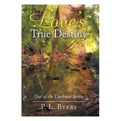 "Love's True Destiny: Out of the Darkness Series" - "" ("Byers P. L.")