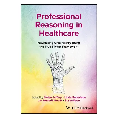 "Professional Reasoning in Healthcare: Navigating Uncertainty Using the Five Finger Framework" -