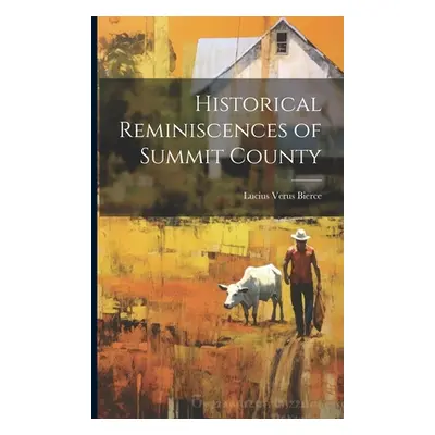 "Historical Reminiscences of Summit County" - "" ("Bierce Lucius Verus")