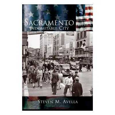 "Sacramento: Indomitable City" - "" ("Avella Steven M.")