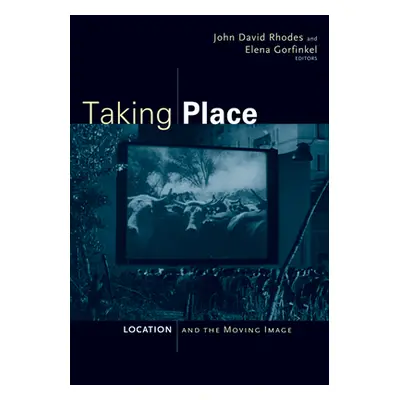 "Taking Place: Location and the Moving Image" - "" ("Rhodes John David")