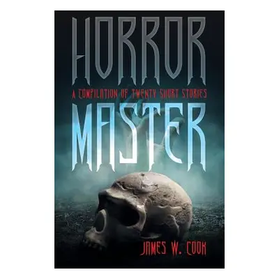 "Horror Master: A Compilation of Twenty Short Stories" - "" ("Cook James W.")