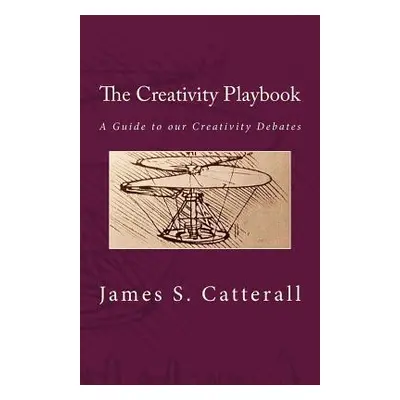 "The Creativity Playbook: A Guide to our Creativity Debates" - "" ("Catterall James S.")