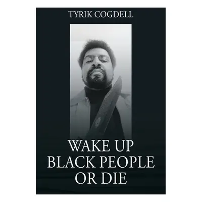 "Wake Up Black People Or Die" - "" ("Cogdell Tyrik")