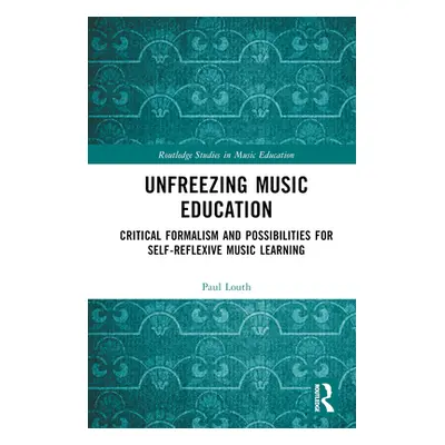 "Unfreezing Music Education: Critical Formalism and Possibilities for Self-Reflexive Music Learn