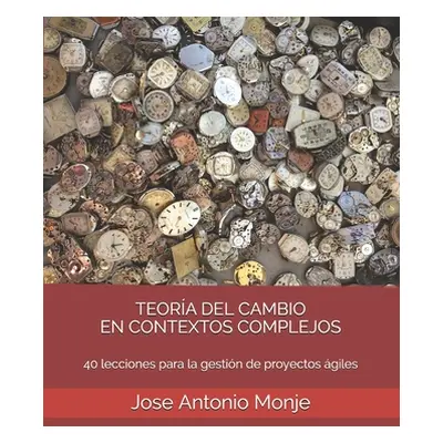 "Teora del Cambio En Contextos Complejos: 40 lecciones para la gestin de proyectos giles" - "" (