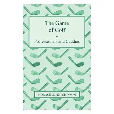 "The Game of Golf - Professionals and Caddies" - "" ("Hutchinson Horace G.")