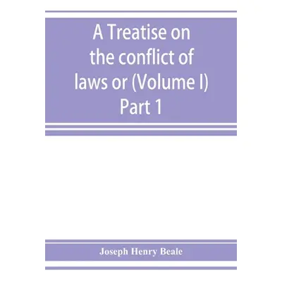 "A treatise on the conflict of laws or, Private international law (Volume I) Part 1" - "" ("Henr