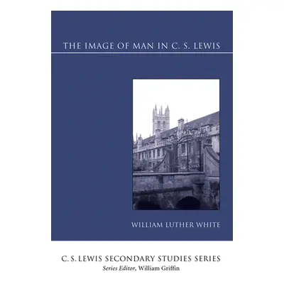 "The Image of Man in C. S. Lewis" - "" ("White William Luther")