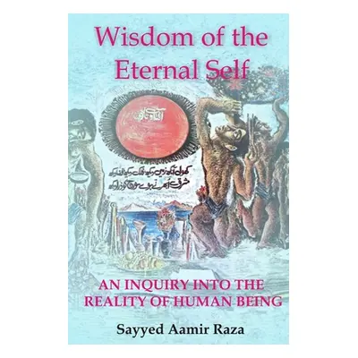 "Wisdom of the Eternal Self: An Inquiry into the Reality of Human Being" - "" ("Raza Sayyed Aami