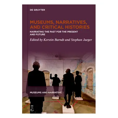 "Museums, Narratives, and Critical Histories: Narrating the Past for the Present and Future" - "