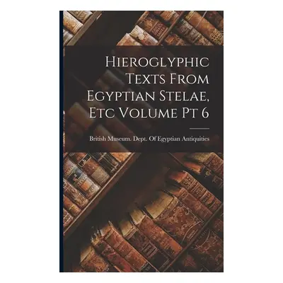 "Hieroglyphic Texts From Egyptian Stelae, etc Volume pt 6" - "" ("British Museum Dept of Egyptia