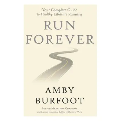 "Run Forever: Your Complete Guide to Healthy Lifetime Running" - "" ("Burfoot Amby")