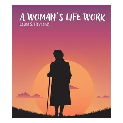 "A Woman's Life Work" - "" ("Haviland Laura S.")