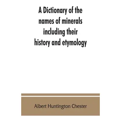 "A dictionary of the names of minerals including their history and etymology" - "" ("Huntington 