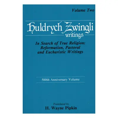 "In Search of True Religion: Reformation, Pastoral, and Eucharistic Writings" - "" ("Zwingli Ulr