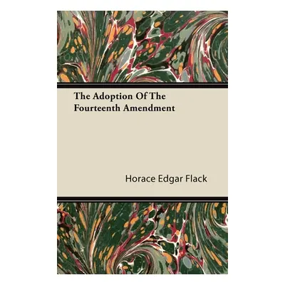 "The Adoption of the Fourteenth Amendment" - "" ("Flack Horace Edgar")