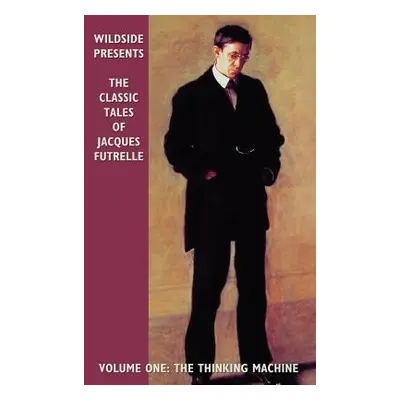 "The Classic Tales of Jacques Futrelle, Volume One: The Thinking Machine" - "" ("Futrelle Jacque