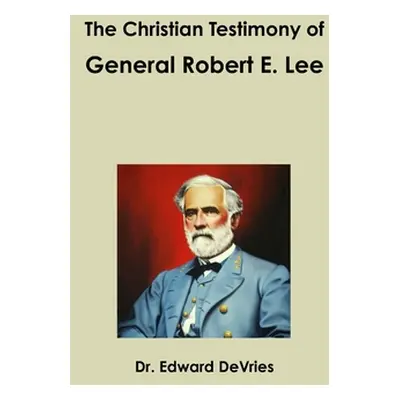 "The Christian Testimony of General Robert E. Lee" - "" ("DeVries Edward")