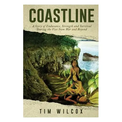 "Coastline: A Story of Endurance, Strength and Survival During the Viet Nam War" - "" ("Wilcox T