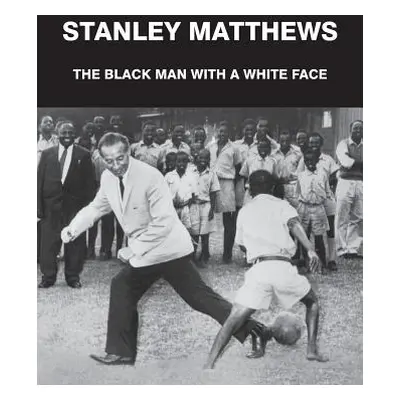 "Stanley Matthews: The Black Man with a White Face" - "" ("Francis Geoff")