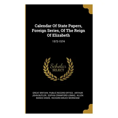 "Calendar Of State Papers, Foreign Series, Of The Reign Of Elizabeth: 1572-1574" - "" ("Great Br